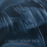 George Michael  I want your sex